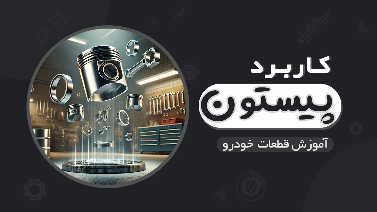 کاربرد پیستون و انواع رینگ های آن در خودرو