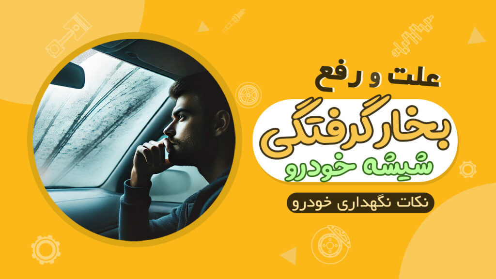 علت بخار گرفتن شیشه خودرو و روش های رفع آن