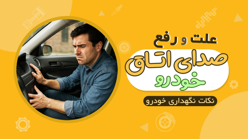 علت صداهای اتاق خودرو و روش های رفع آن